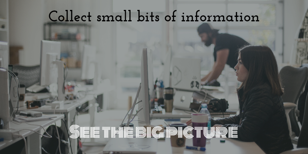 Collect small bits of information about the competition, see the big picture.