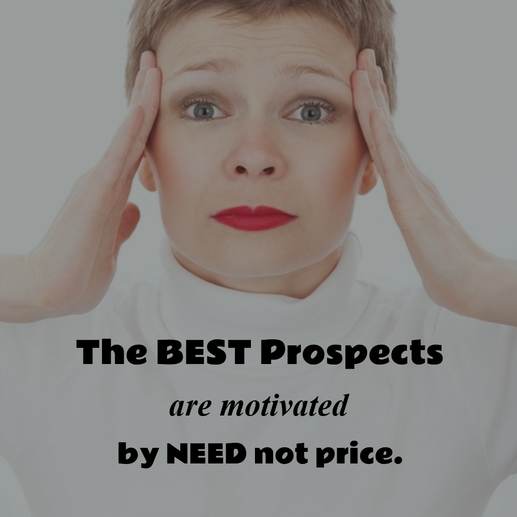 The BEST Prospects are motivated by NEED not Price.