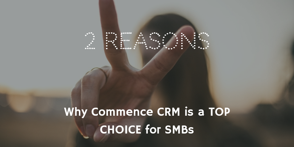 2 Reasons CommenceCRM is a Top Choice for SMBs