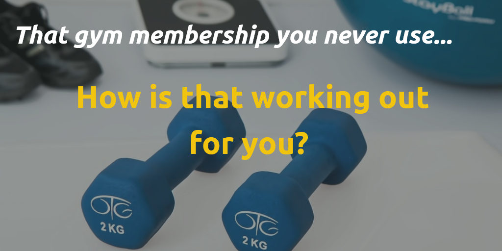 That gym membership you never used... How is that working for you?