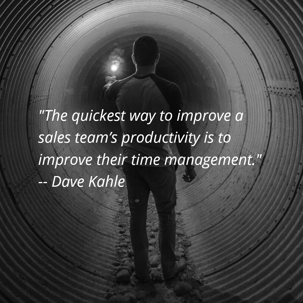 The quickest way to improve a sales team’s productivity is to improve their time management. - Dave Kahle