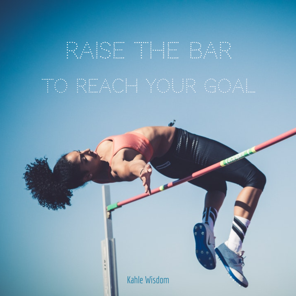Raise the bar to reach your goal | Kahle Wisdom
