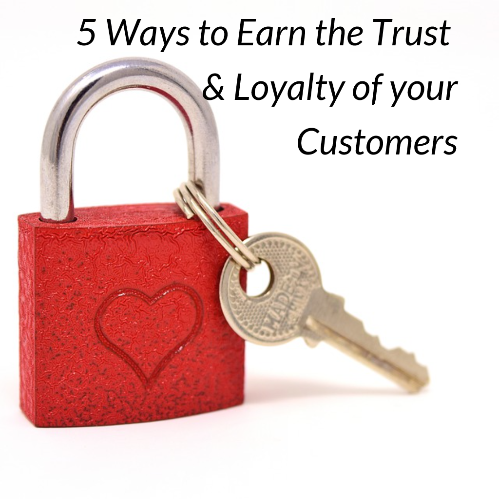 5 Ways to Earn the Trust and Loyalty of your Customers